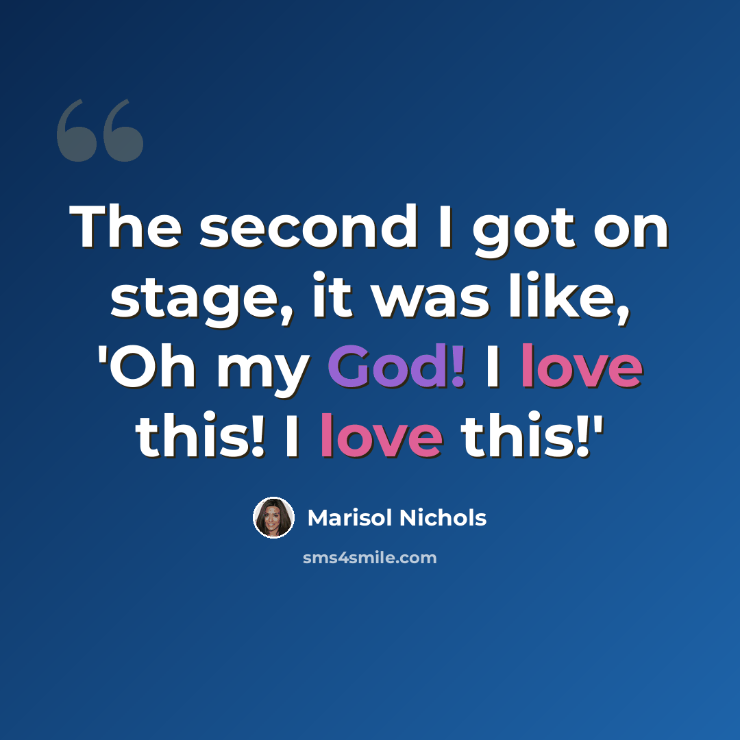 “The second I got on stage, it was like, 'Oh my God! I love this! I love this!'” quote by Marisol Nichols