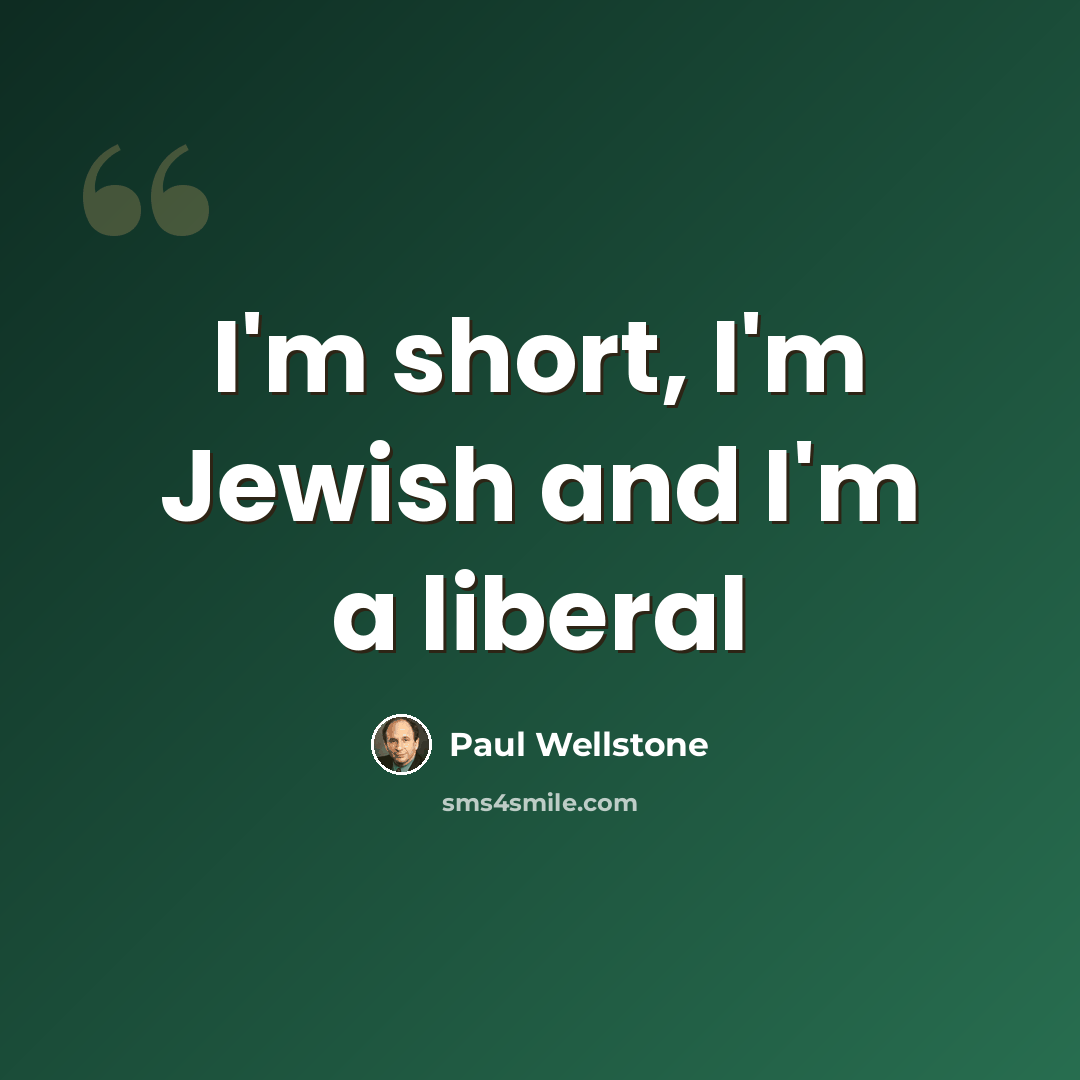 “I'm short, I'm Jewish and I'm a liberal” quote by Paul Wellstone