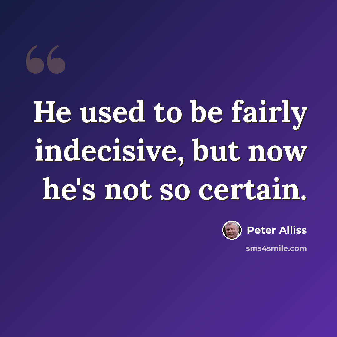 “He used to be fairly indecisive, but now he's not so certain.” quote by Peter Alliss