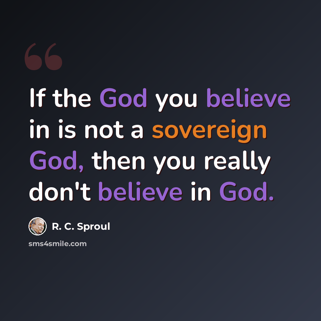 “If the God you believe in is not a sovereign God, then you really don't believe in God.” quote by R. C. Sproul