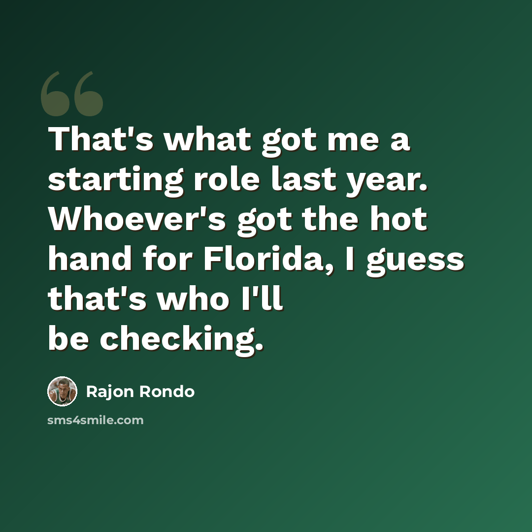 “That's what got me a starting role last year. Whoever's got the hot hand for Florida, I guess that's who I'll be checking.” quote by Rajon Rondo