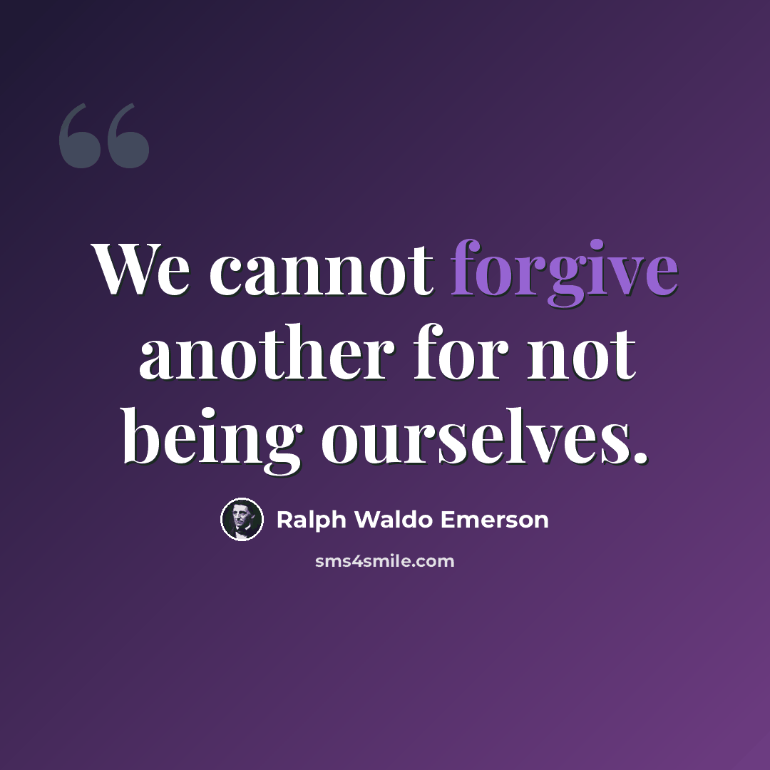 “We cannot forgive another for not being ourselves.” quote by Ralph Waldo Emerson