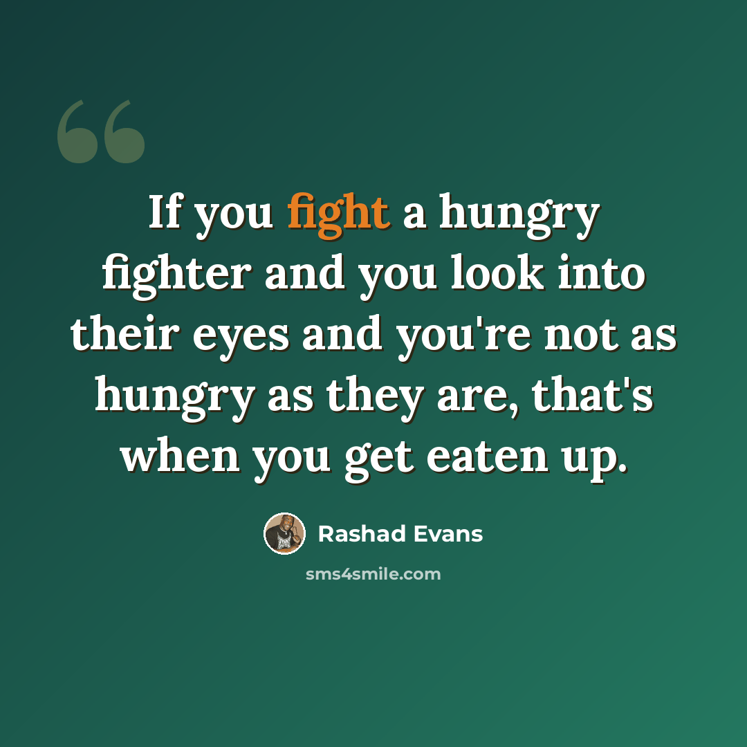 “If you fight a hungry fighter and you look into their eyes and you're not as hungry as they are, that's when you get eaten up.” quote by Rashad Evans