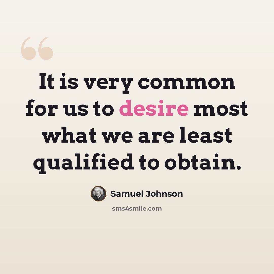 “It is very common for us to desire most what we are least qualified to obtain.” quote by Samuel Johnson