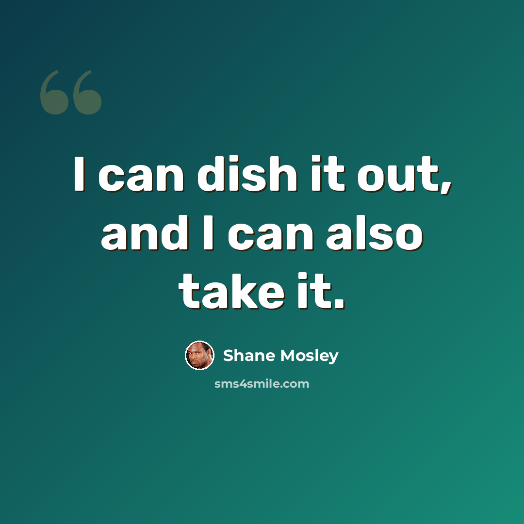 “I can dish it out, and I can also take it.” quote by Shane Mosley