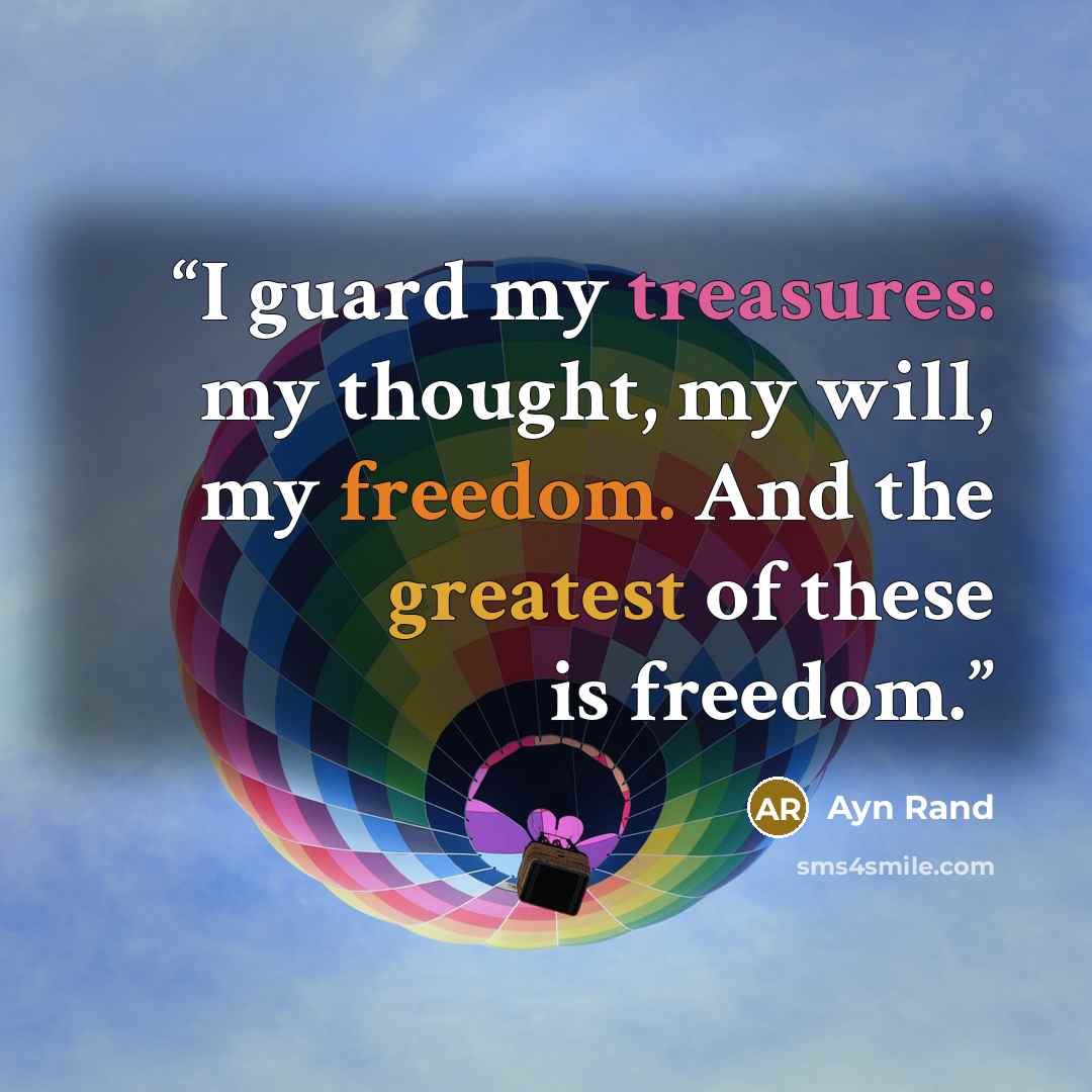 “I guard my treasures: my thought, my will, my freedom. And the greatest of these is freedom.” quote by Ayn Rand