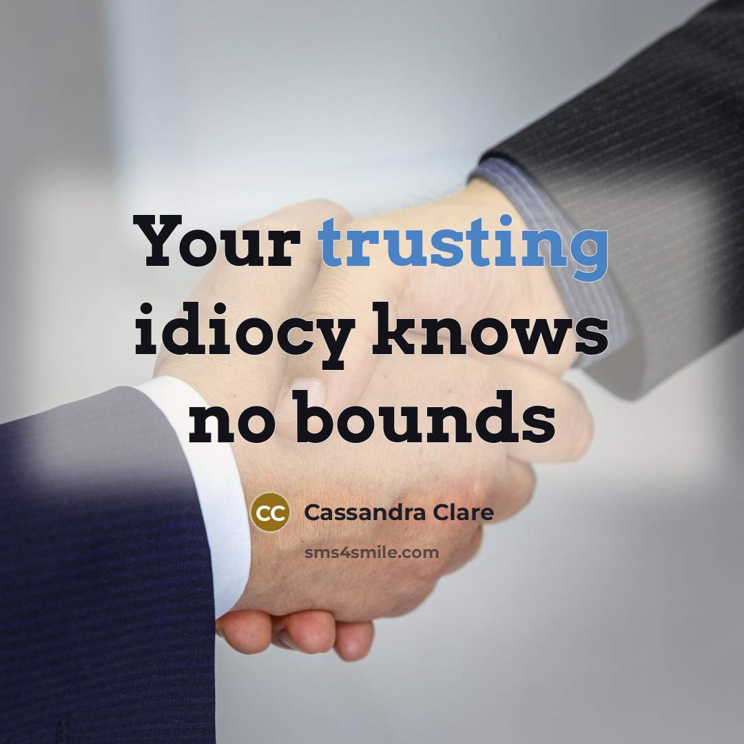 “Your trusting idiocy knows no bounds” quote by Cassandra Clare