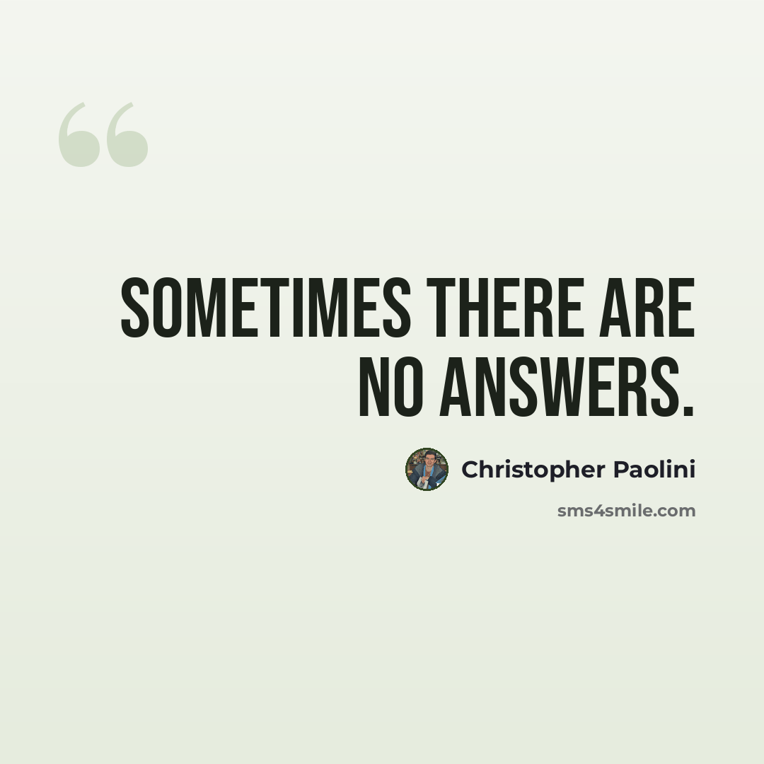 “Sometimes there are no answers.” quote by Christopher Paolini