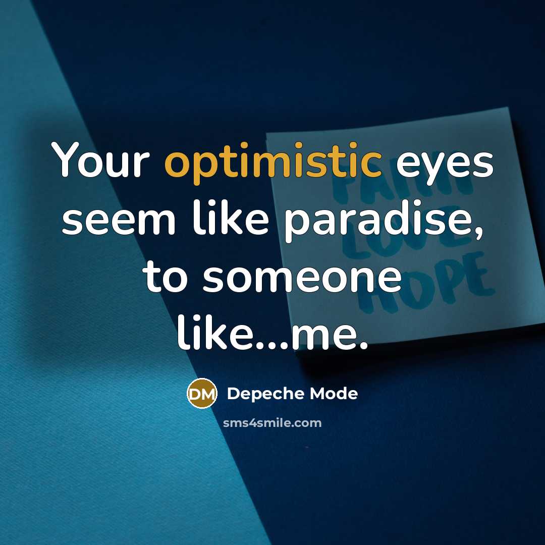 “Your optimistic eyes seem like paradise, to someone like...me.” quote by Depeche Mode