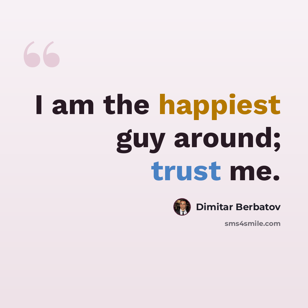 “I am the happiest guy around; trust me.” quote by Dimitar Berbatov