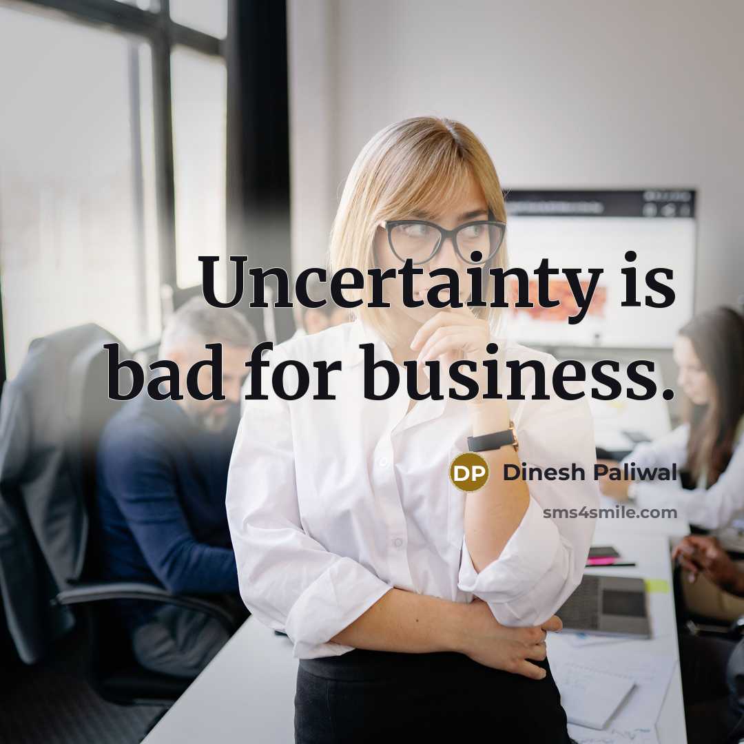 “Uncertainty is bad for business.” quote by Dinesh Paliwal
