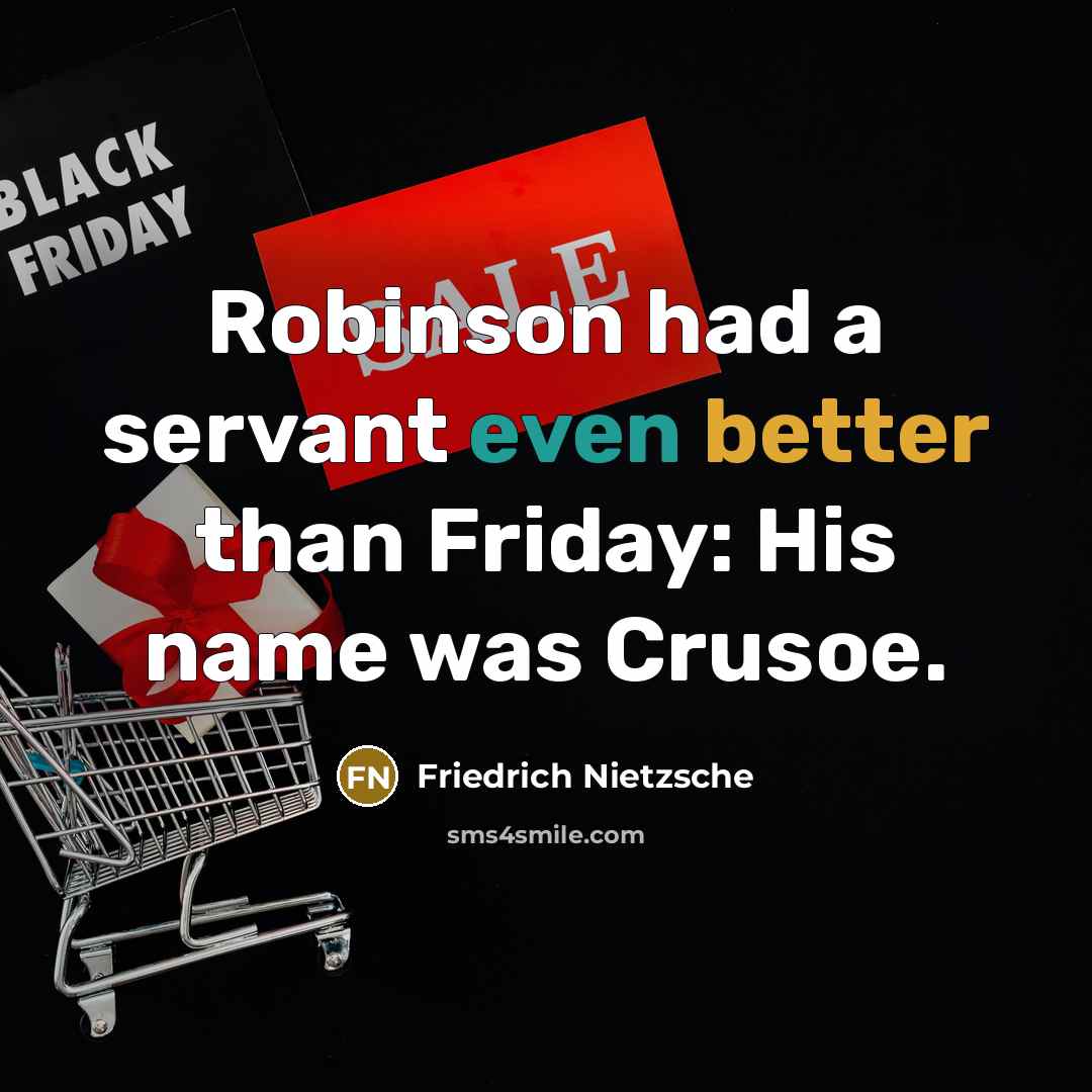 “Robinson had a servant even better than Friday: His name was Crusoe.” quote by Friedrich Nietzsche