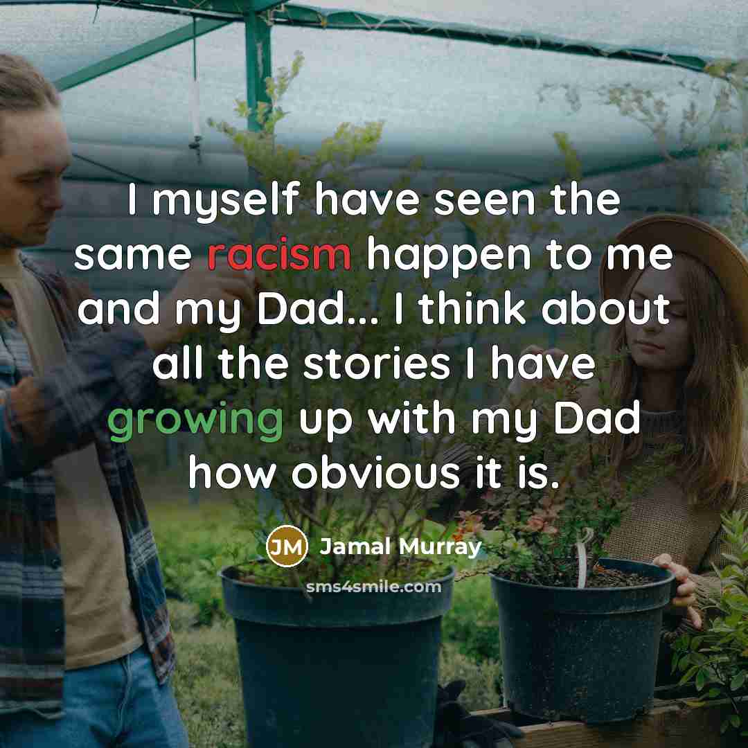 “I myself have seen the same racism happen to me and my Dad... I think about all the stories I have growing up with my Dad how obvious it is.” quote by Jamal Murray