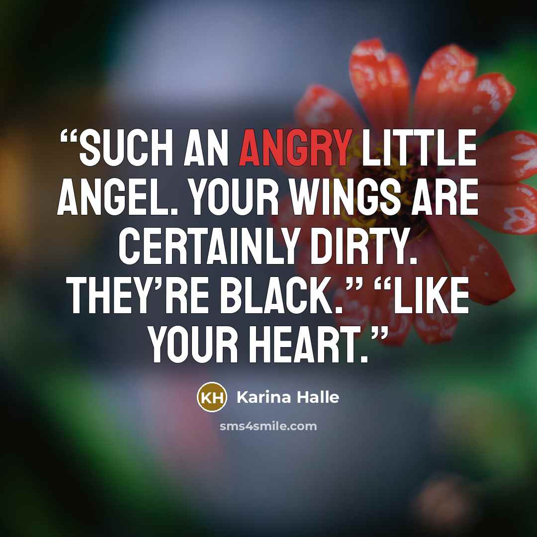 “Such an angry little angel. Your wings are certainly dirty. They’re black.” “Like your heart.” quote by Karina Halle
