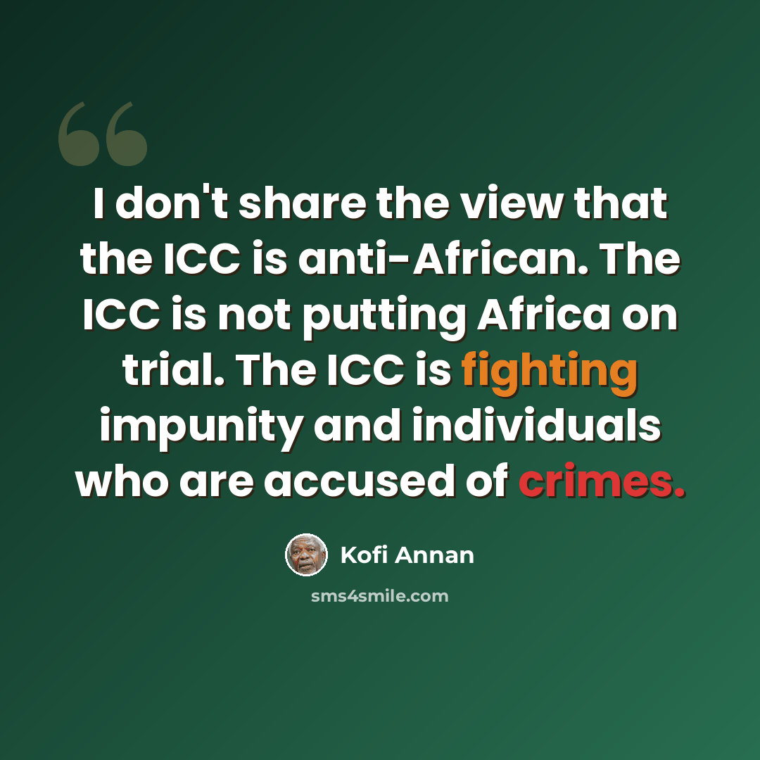 “I don't share the view that the ICC is anti-African. The ICC is not putting Africa on trial. The ICC is fighting impunity and individuals who are accused of crimes.” quote by Kofi Annan