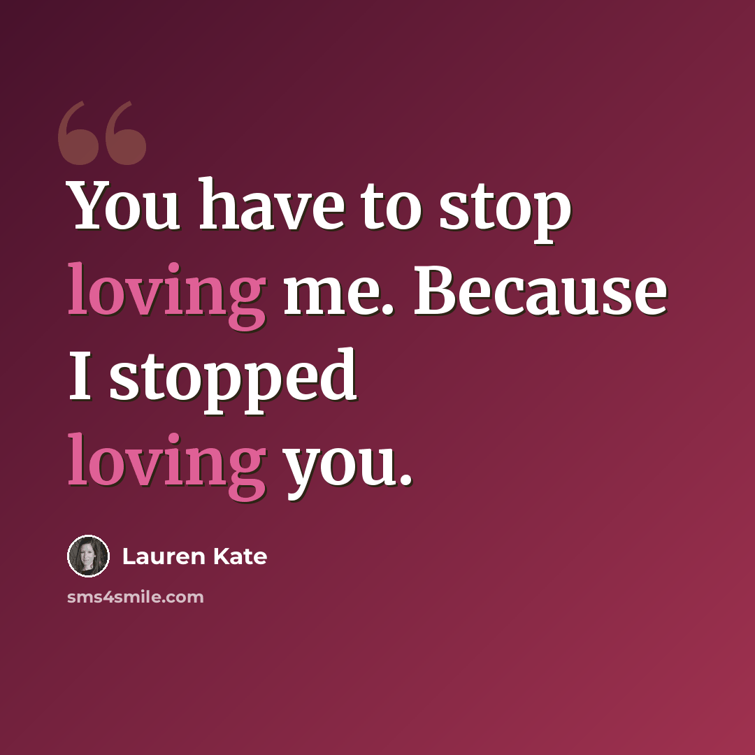 “You have to stop loving me. Because I stopped loving you.” quote by Lauren Kate