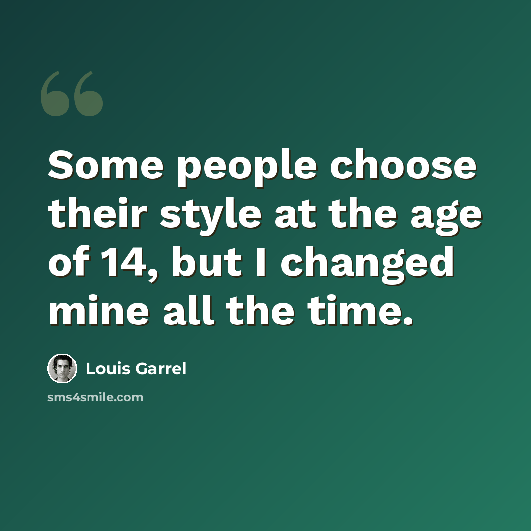 “Some people choose their style at the age of 14, but I changed mine all the time.” quote by Louis Garrel