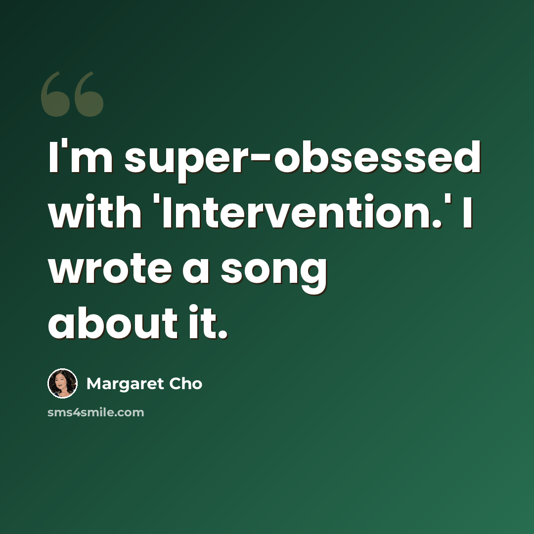 “I'm super-obsessed with 'Intervention.' I wrote a song about it.” quote by Margaret Cho