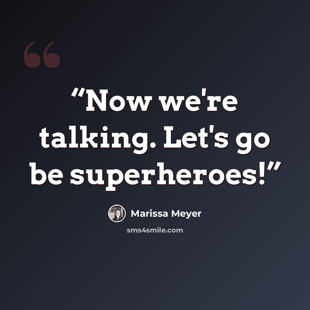 “Now we're talking. Let's go be superheroes!” quote by Marissa Meyer