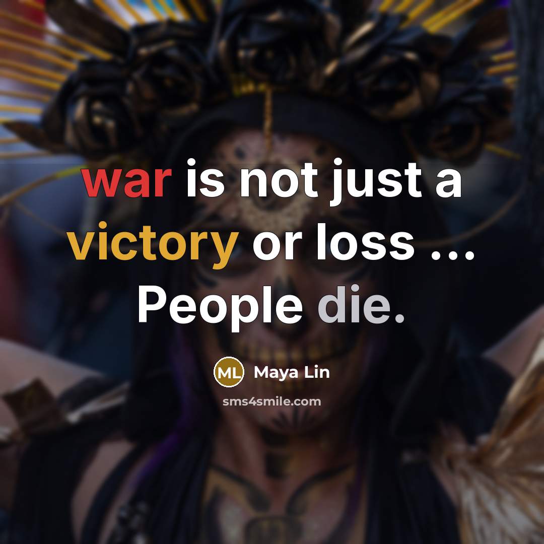 “war is not just a victory or loss ... People die.” quote by Maya Lin