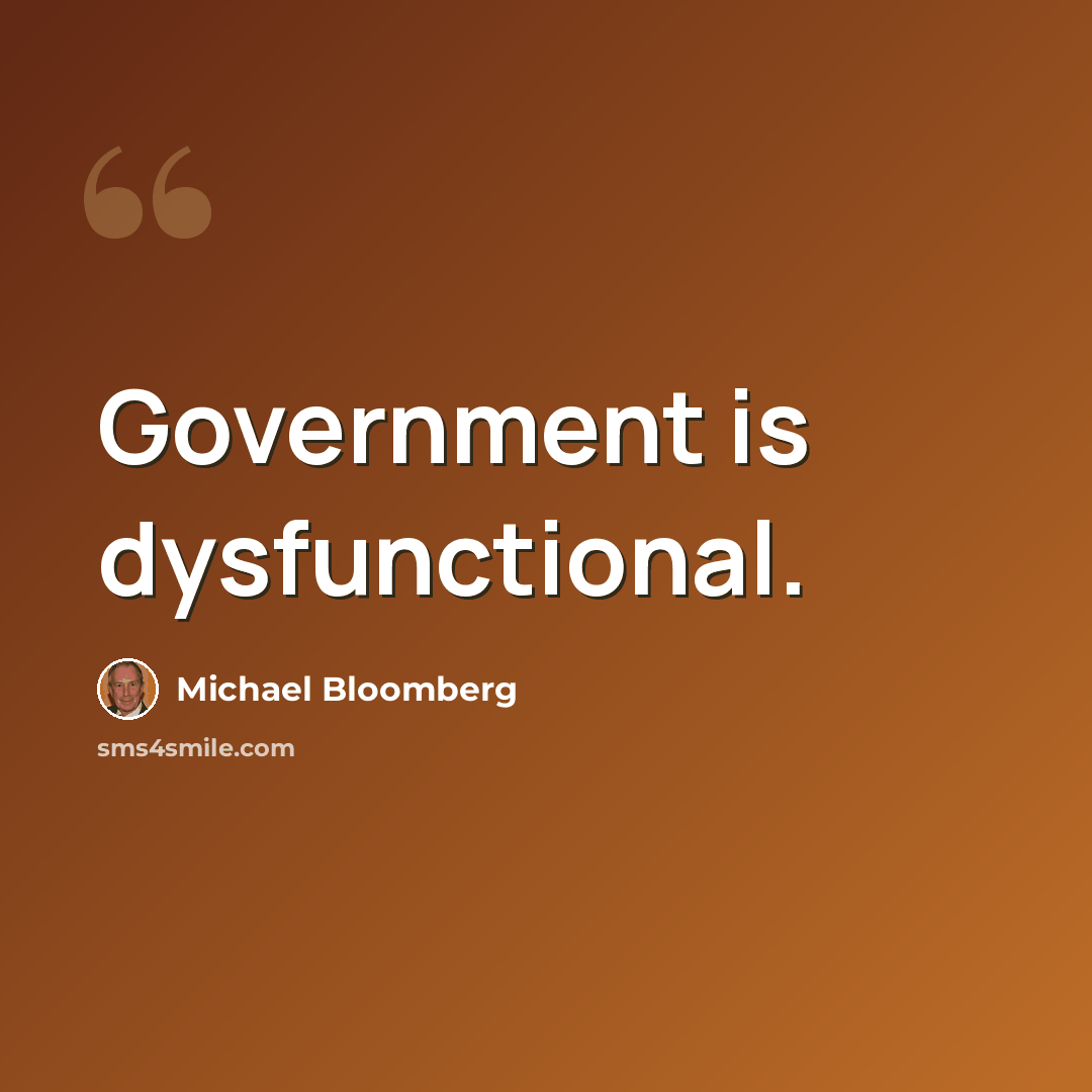 “Government is dysfunctional.” quote by Michael Bloomberg