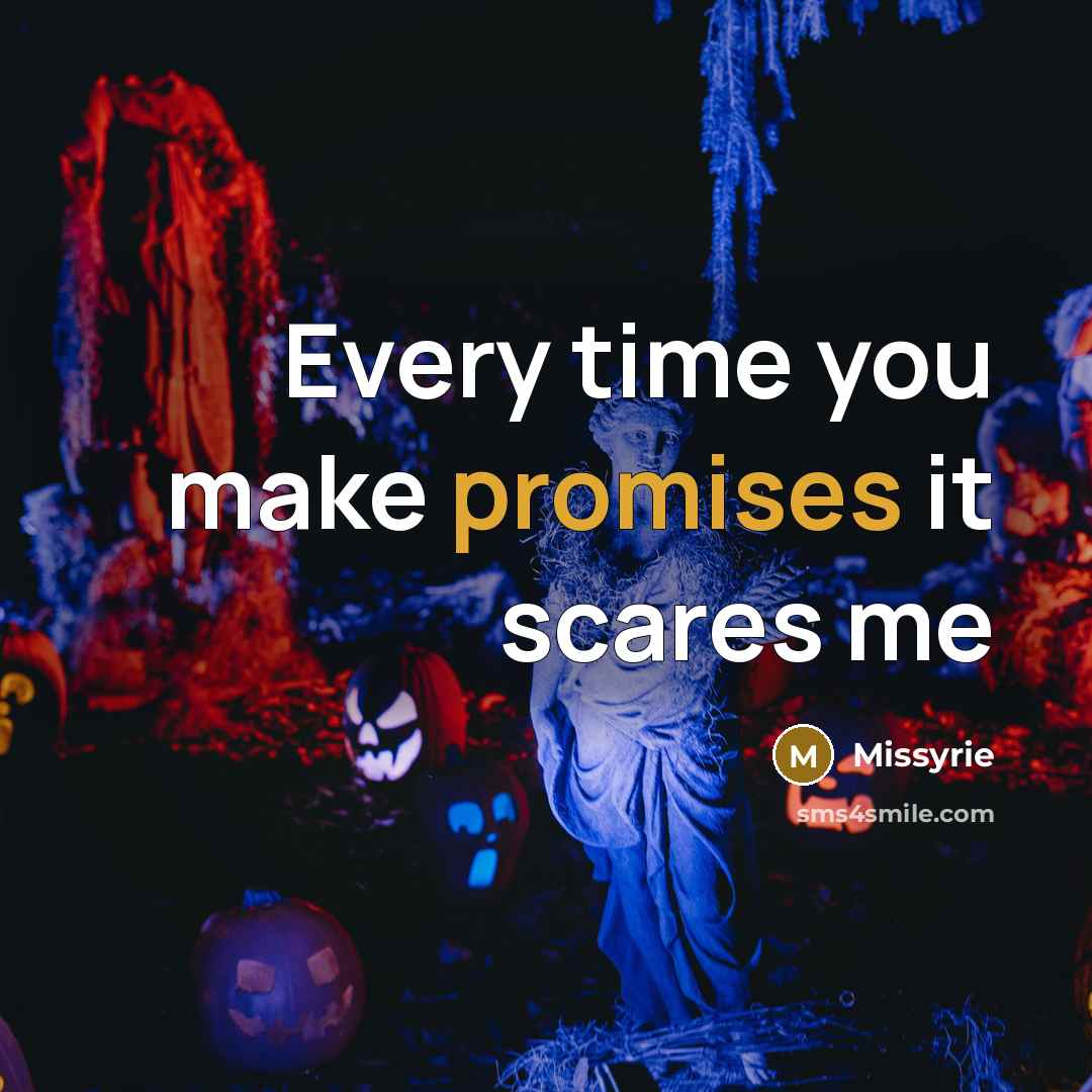 “Every time you make promises it scares me” quote by Missyrie
