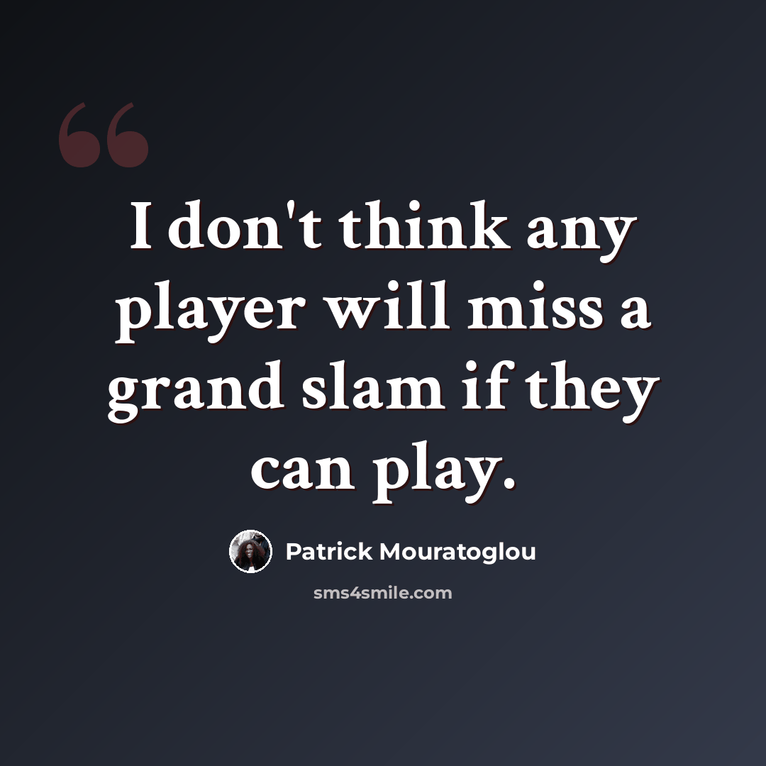 “I don't think any player will miss a grand slam if they can play.” quote by Patrick Mouratoglou