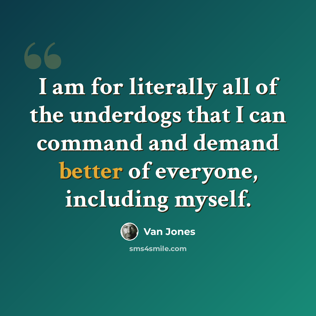 “I am for literally all of the underdogs that I can command and demand better of everyone, including myself.” quote by Van Jones
