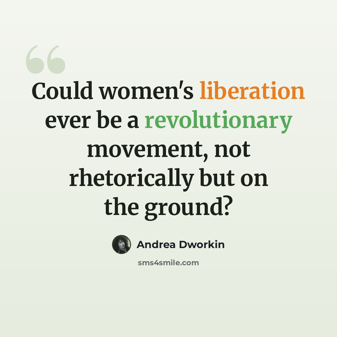 “Could women's liberation ever be a revolutionary movement, not rhetorically but on the ground?” quote by Andrea Dworkin
