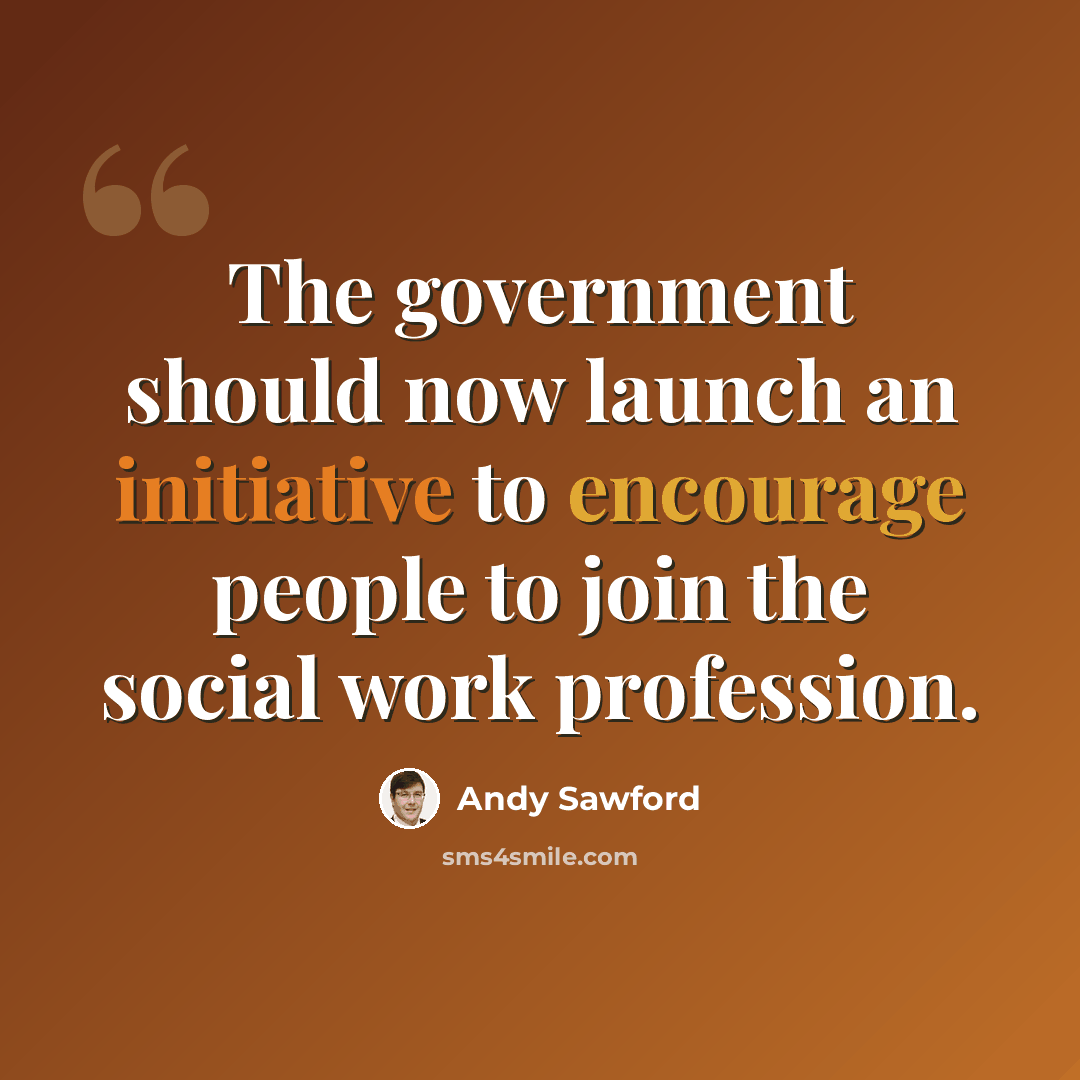 “The government should now launch an initiative to encourage people to join the social work profession.” quote by Andy Sawford