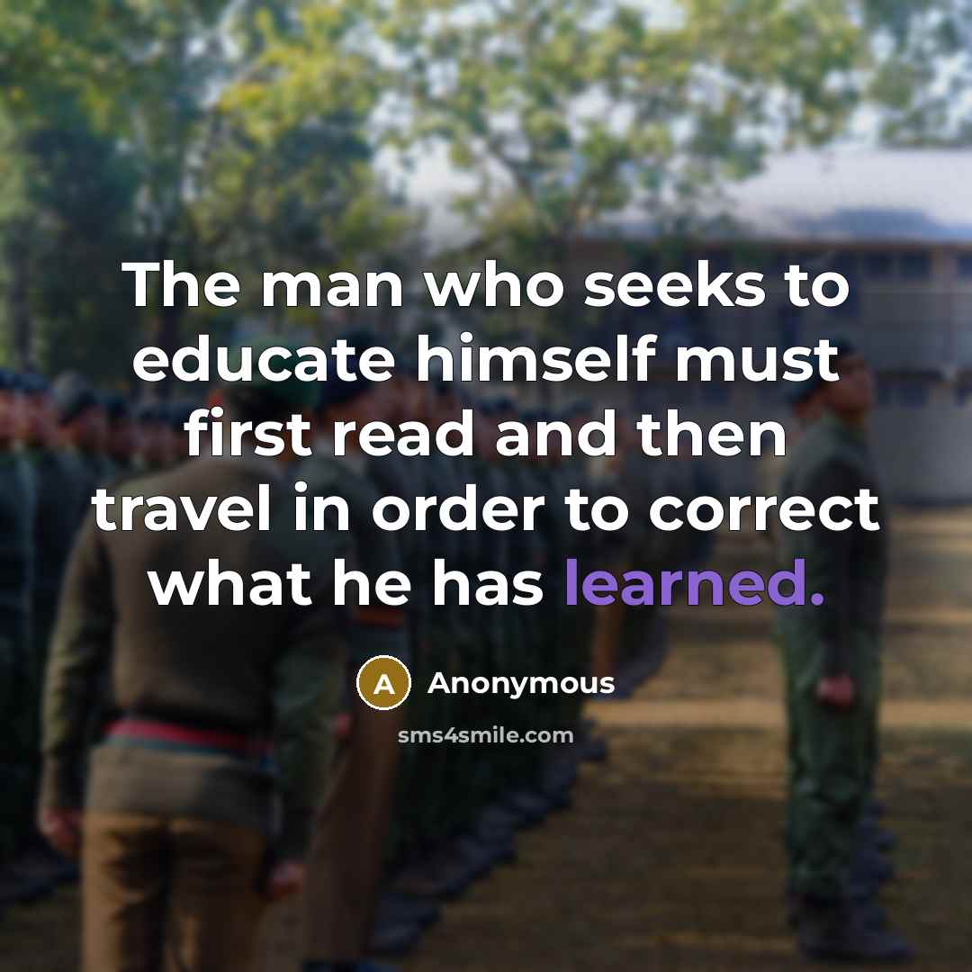 “The man who seeks to educate himself must first read and then travel in order to correct what he has learned.” quote by Anonymous