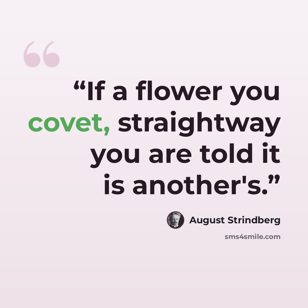 “If a flower you covet, straightway you are told it is another's.” quote by August Strindberg