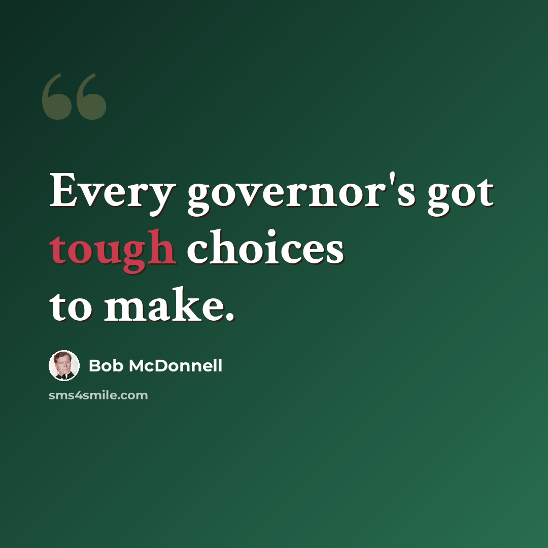 “Every governor's got tough choices to make.” quote by Bob McDonnell