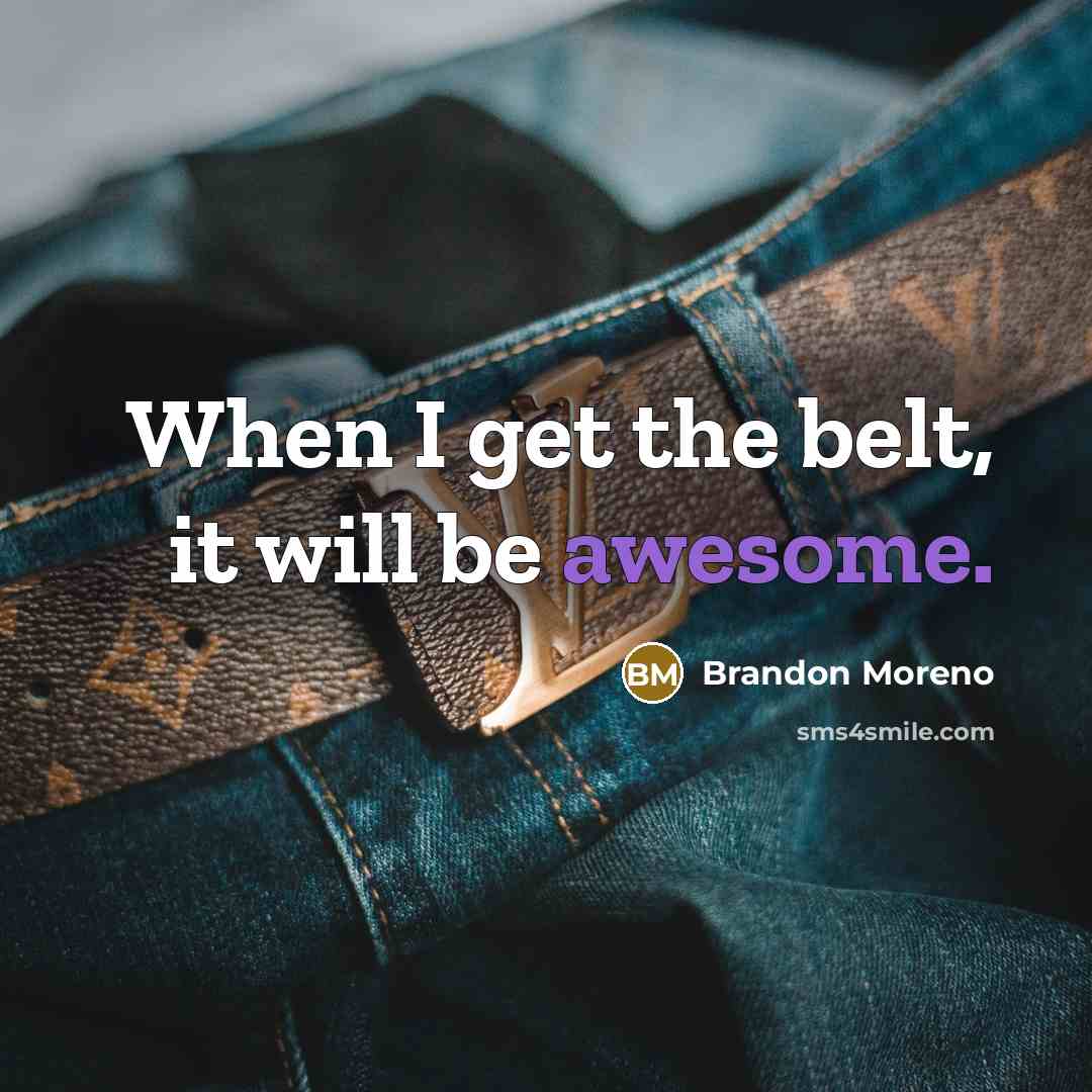 “When I get the belt, it will be awesome.” quote by Brandon Moreno