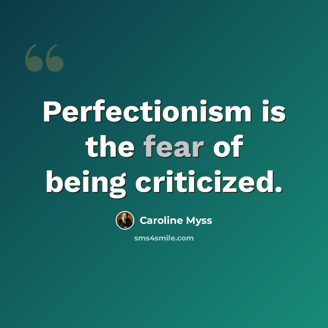 “Perfectionism is the fear of being criticized.” quote by Caroline Myss