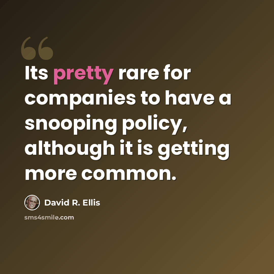 “Its pretty rare for companies to have a snooping policy, although it is getting more common.” quote by David R. Ellis