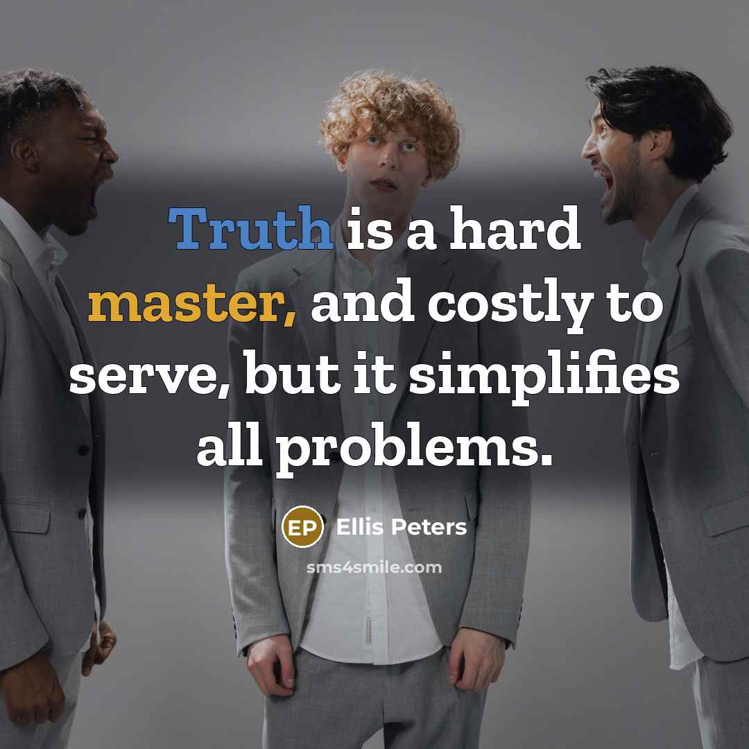 “Truth is a hard master, and costly to serve, but it simplifies all problems.” quote by Ellis Peters