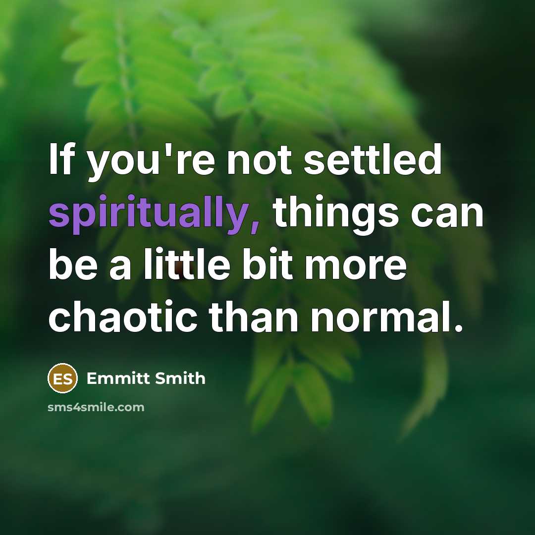 “If you're not settled spiritually, things can be a little bit more chaotic than normal.” quote by Emmitt Smith