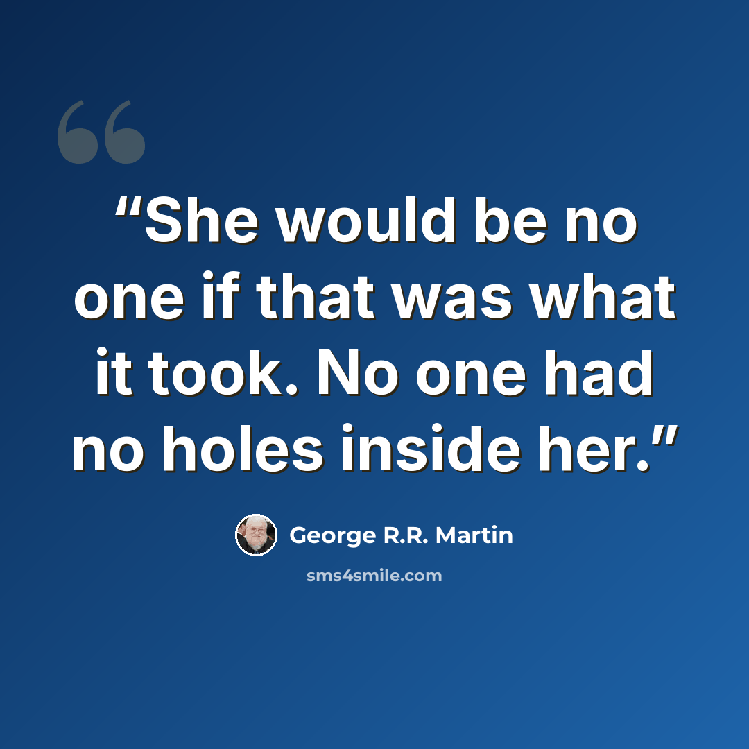 “She would be no one if that was what it took. No one had no holes inside her.” quote by George R.R. Martin