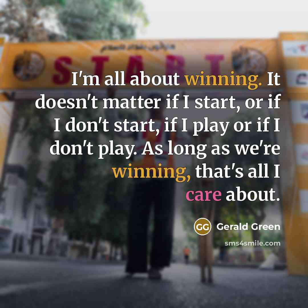 “I'm all about winning. It doesn't matter if I start, or if I don't start, if I play or if I don't play. As long as we're winning, that's all I care about.” quote by Gerald Green