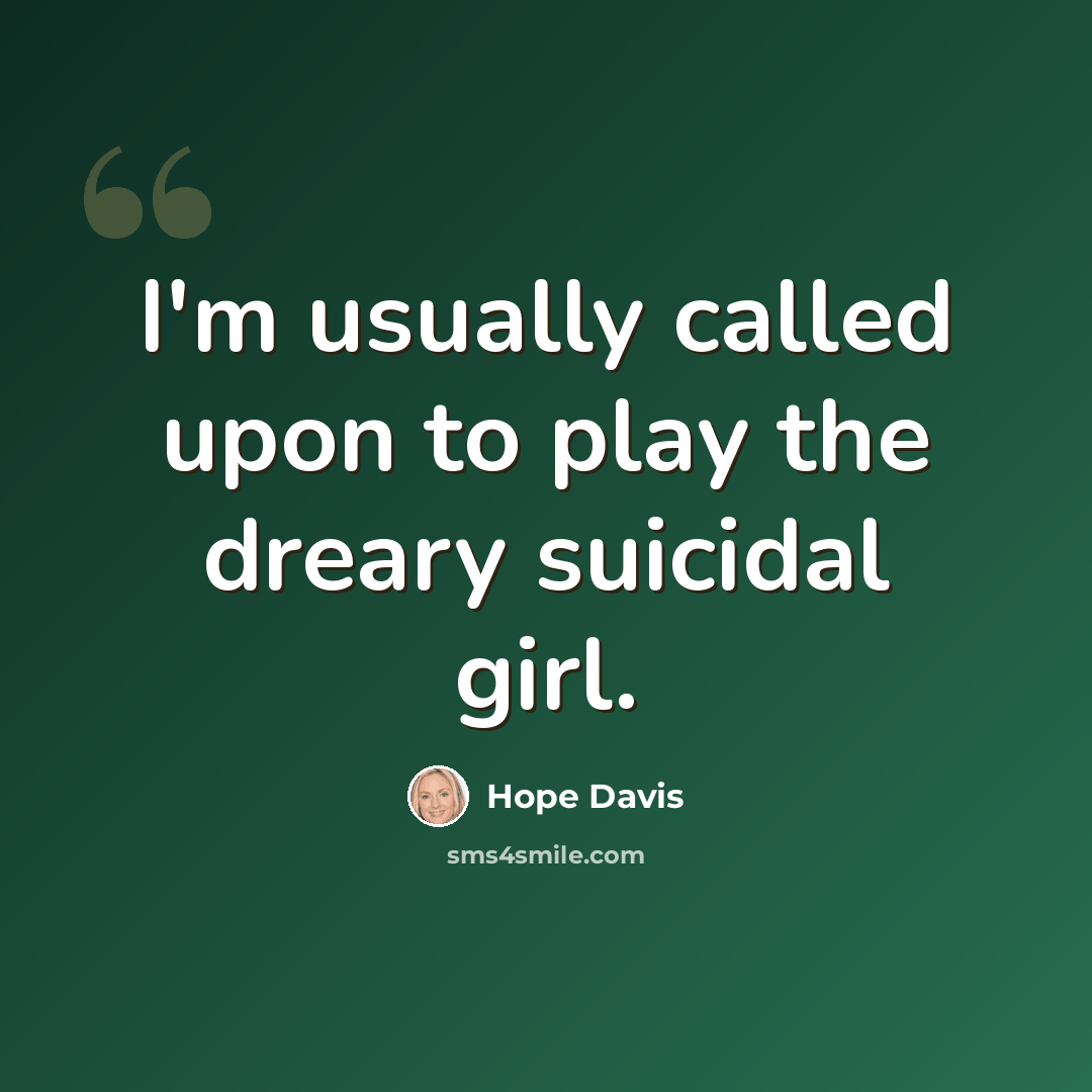 “I'm usually called upon to play the dreary suicidal girl.” quote by Hope Davis