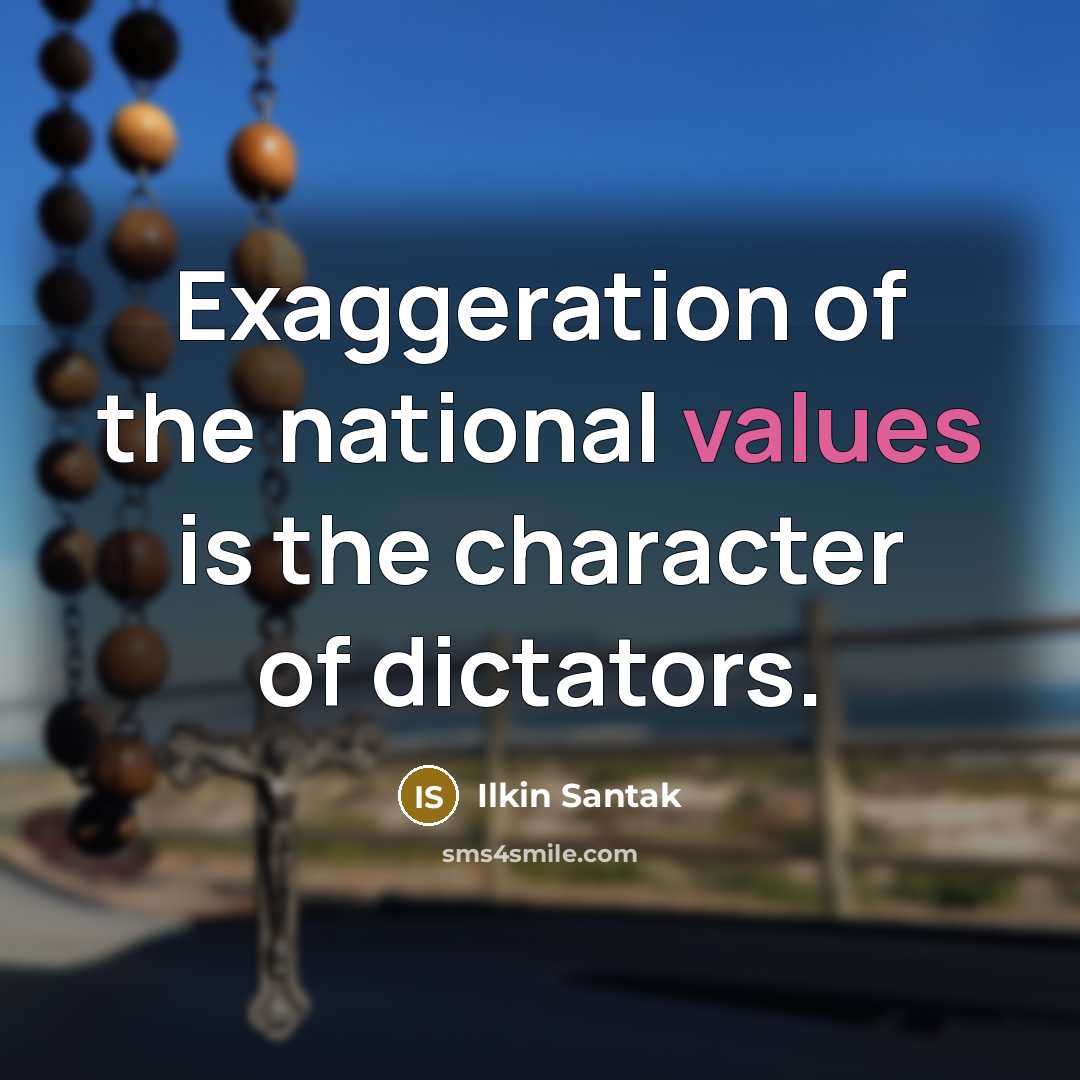 “Exaggeration of the national values is the character of dictators.” quote by Ilkin Santak