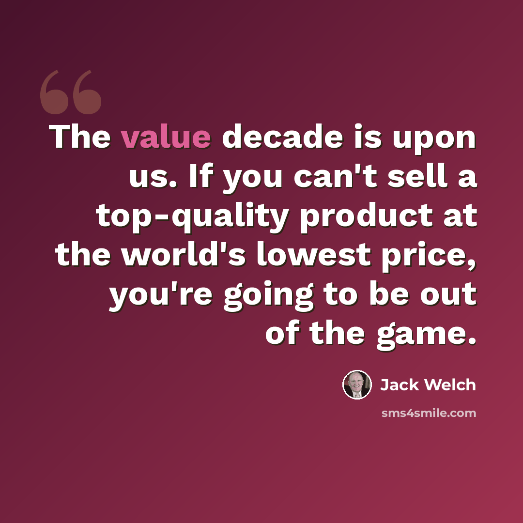 “The value decade is upon us. If you can't sell a top-quality product at the world's lowest price, you're going to be out of the game.” quote by Jack Welch
