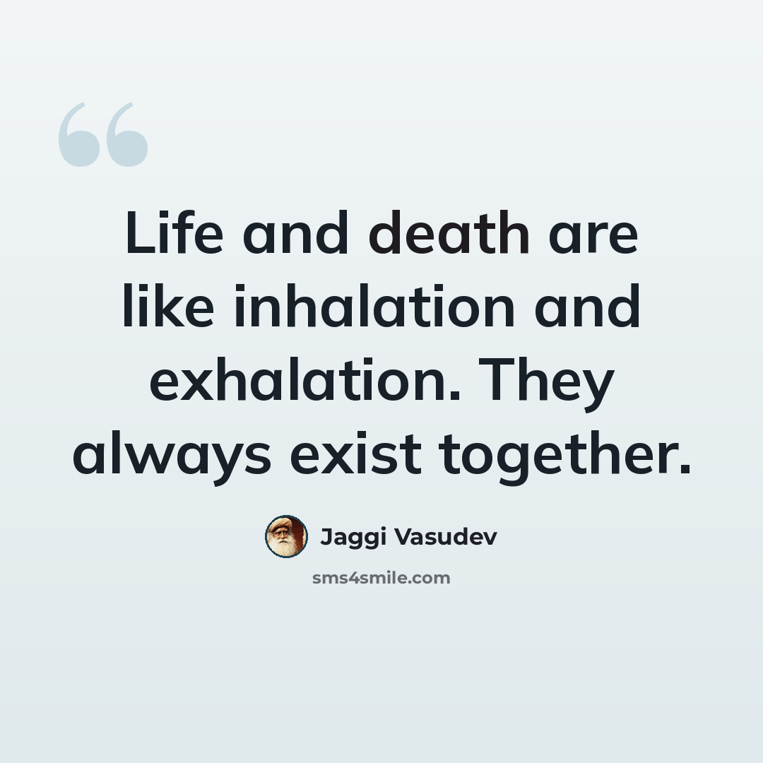 “Life and death are like inhalation and exhalation. They always exist together.” quote by Jaggi Vasudev