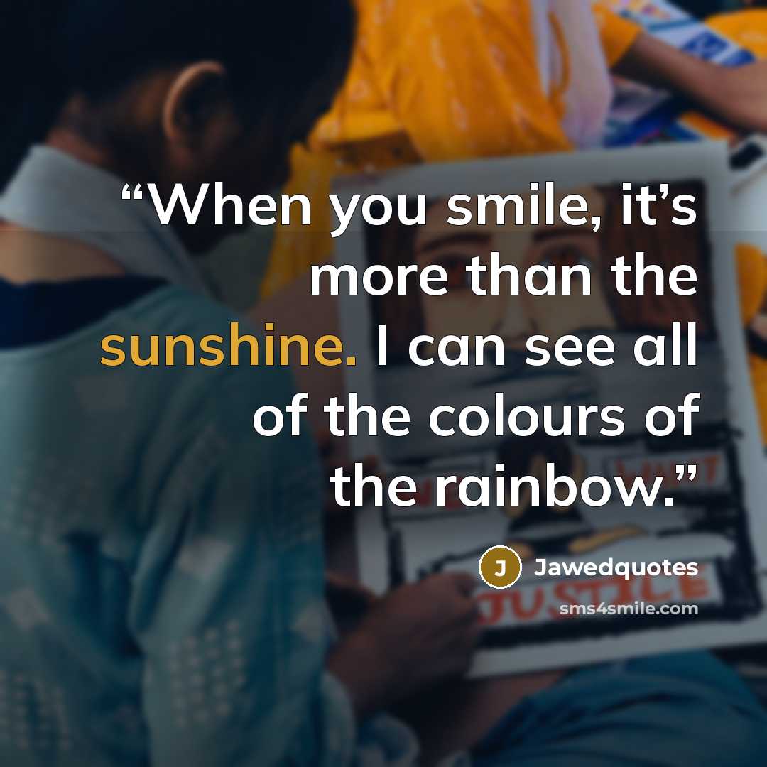 “When you smile, it’s more than the sunshine. I can see all of the colours of the rainbow.” quote by Jawedquotes