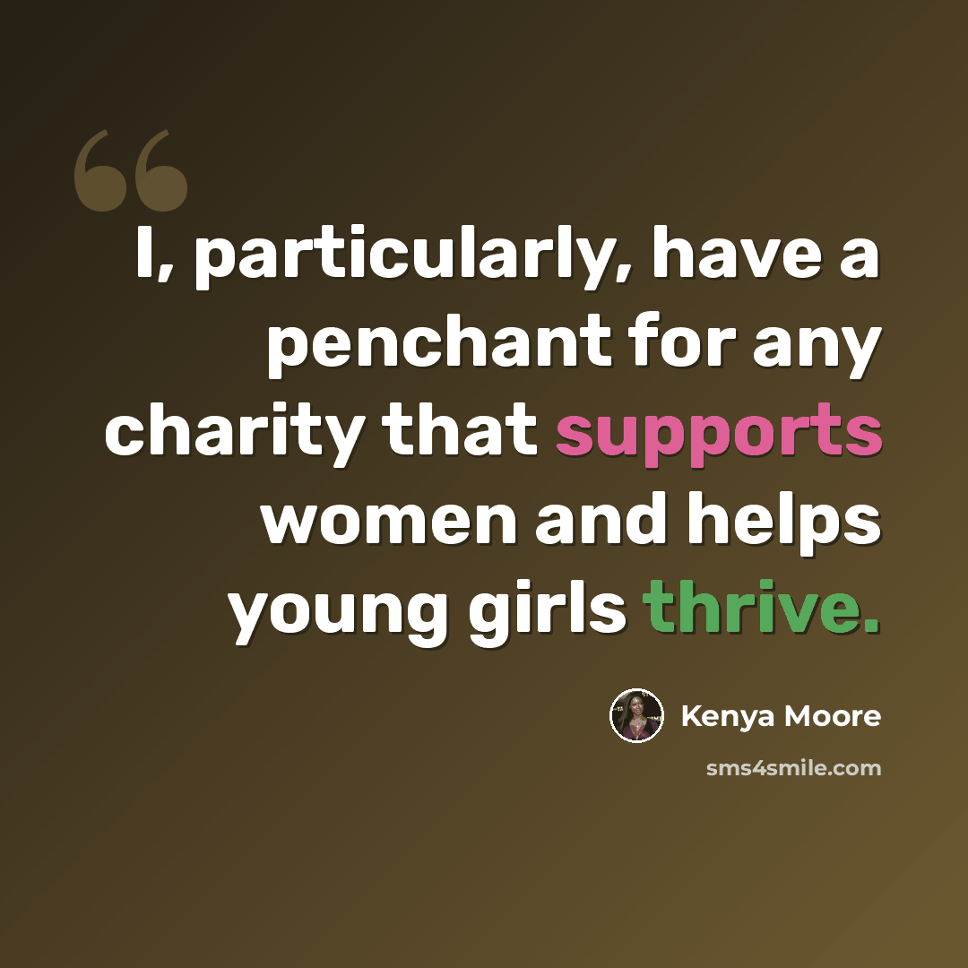 “I, particularly, have a penchant for any charity that supports women and helps young girls thrive.” quote by Kenya Moore