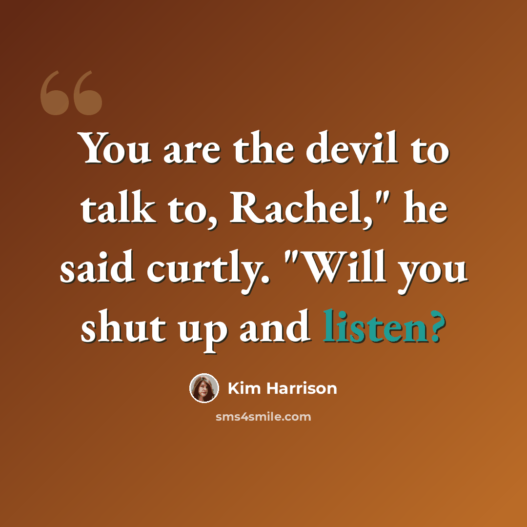“You are the devil to talk to, Rachel," he said curtly. "Will you shut up and listen?” quote by Kim Harrison