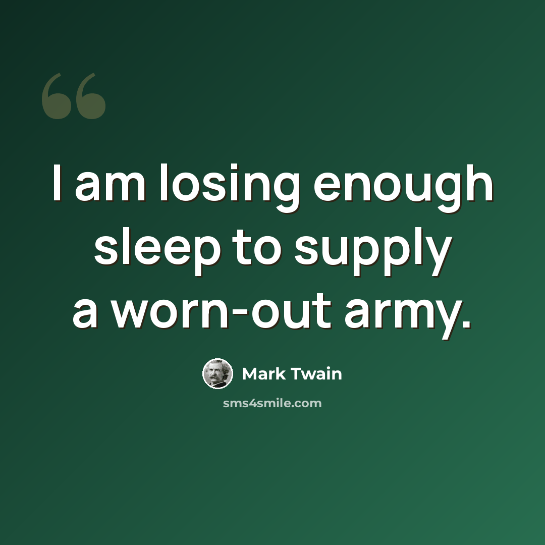 “I am losing enough sleep to supply a worn-out army.” quote by Mark Twain