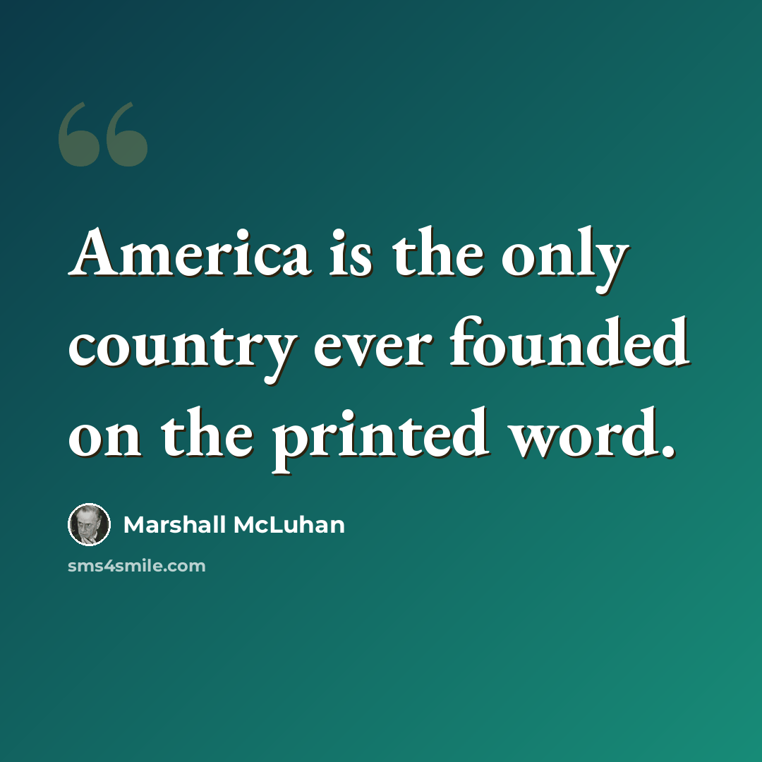 “America is the only country ever founded on the printed word.” quote by Marshall McLuhan