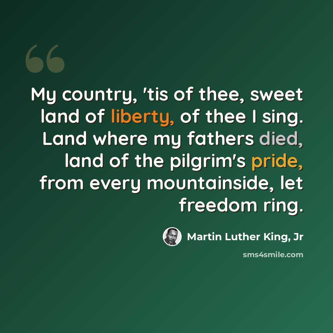 “My country, 'tis of thee, sweet land of liberty, of thee I sing. Land where my fathers died, land of the pilgrim's pride, from every mountainside, let freedom ring.” quote by Martin Luther King, Jr